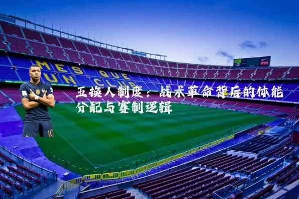 五换人制度:战术革命背后的体能分配与赛制逻辑