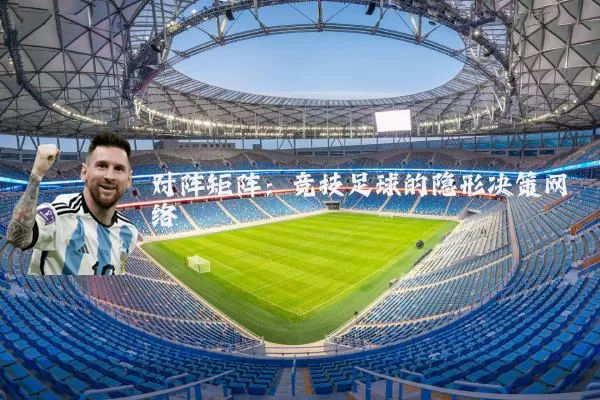 对阵矩阵:竞技足球的隐形决策网络