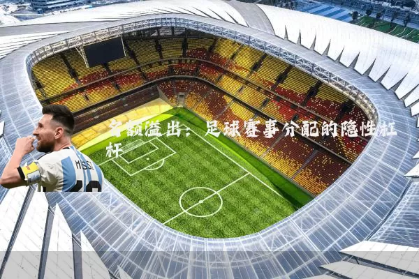 名额溢出：足球赛事分配的隐性杠杆