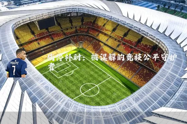 伤停补时:被误解的竞技公平守护者