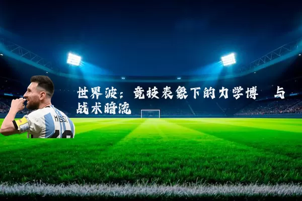世界波:竞技表象下的力学博弈与战术暗流